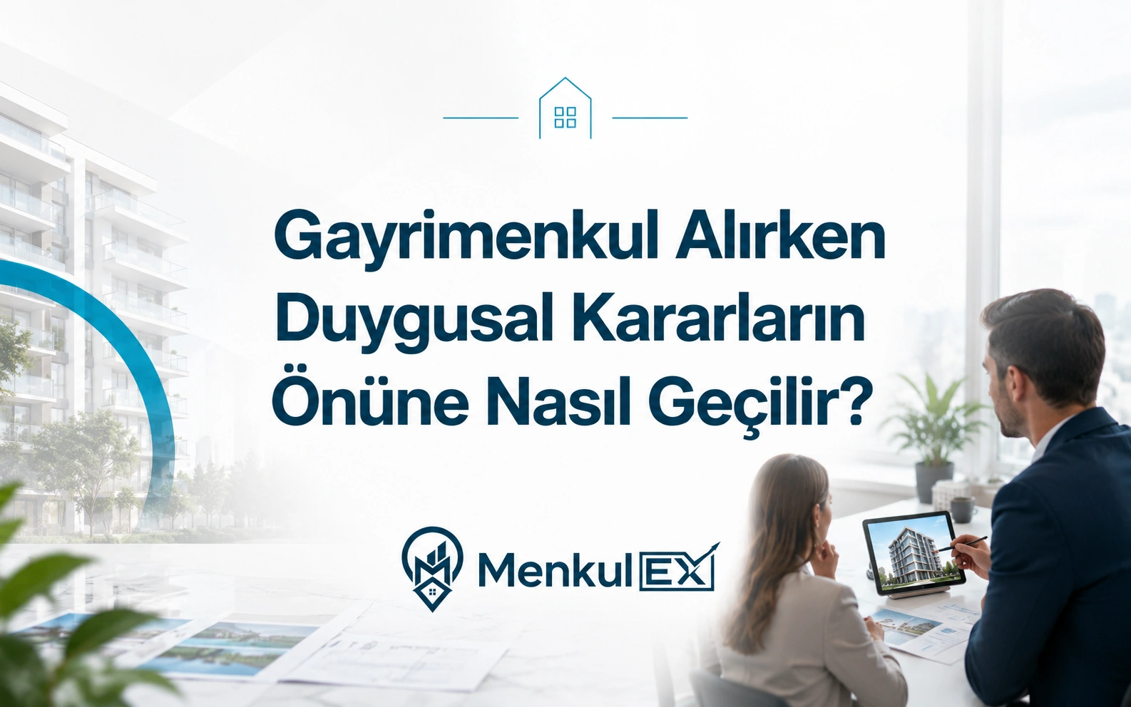 Gayrimenkul Alırken Duygusal Kararların Önüne Nasıl Geçilir?